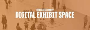 Link to Funk ACES Digital Exhibits page, graphic with text, "Funk ACES Library Digital Exhibit Space"