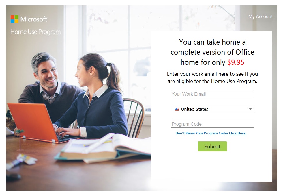 Microsoft home use program. You can take home a complete version of Office home for only $9.95. Enter your work email here to see if you are eligible for the Home Use Program. Your Work Email, United States, Program Code, Don't know your program code? Click here. Submit.