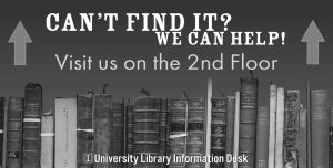 Can't Find It? We Can Help! Visit Us on the Second Floor. University Library Help Desk